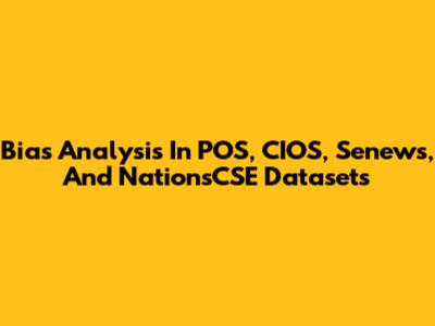 Bias Analysis In POS, CIOS, Senews, And NationsCSE Datasets