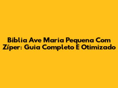 Biblia Ave Maria Pequena Com Zíper: Guia Completo E Otimizado
