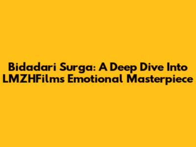 Bidadari Surga: A Deep Dive Into LMZHFilm's Emotional Masterpiece