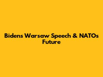 Biden's Warsaw Speech & NATO's Future