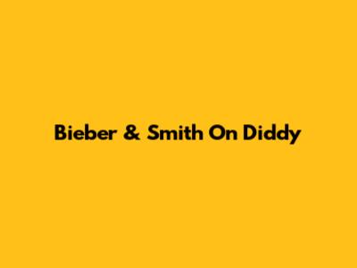 Bieber & Smith On Diddy