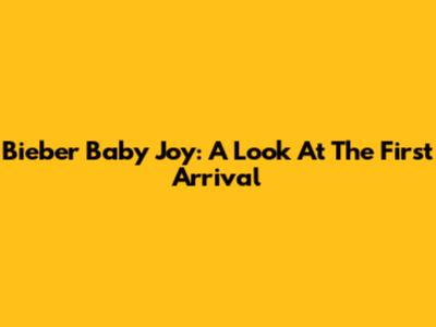 Bieber Baby Joy: A Look At The First Arrival
