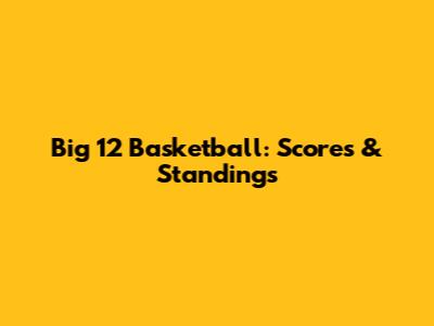 Big 12 Basketball: Scores & Standings