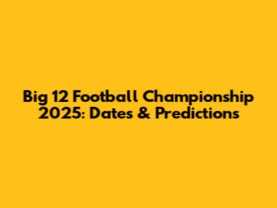 Big 12 Football Championship 2025: Dates & Predictions