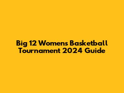 Big 12 Women's Basketball Tournament 2024 Guide