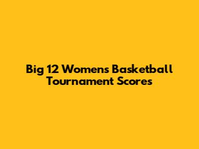 Big 12 Women's Basketball Tournament Scores