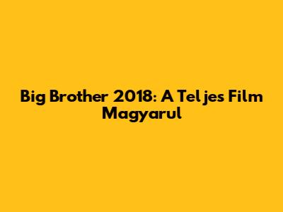 Big Brother 2018: A Teljes Film Magyarul