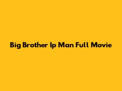Big Brother Ip Man Full Movie