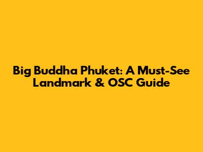 Big Buddha Phuket: A Must-See Landmark & OSC Guide