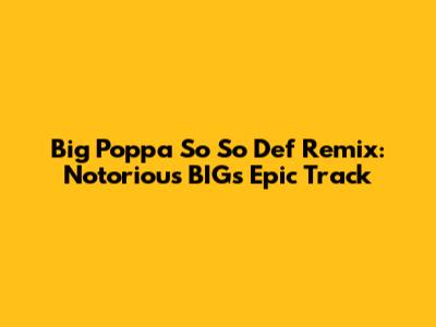 Big Poppa So So Def Remix: Notorious BIG's Epic Track
