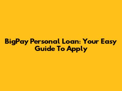 BigPay Personal Loan: Your Easy Guide To Apply