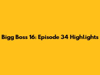 Bigg Boss 16: Episode 34 Highlights