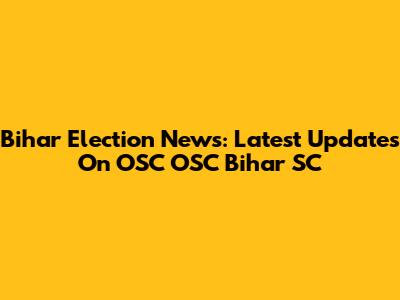 Bihar Election News: Latest Updates On OSC OSC Bihar SC