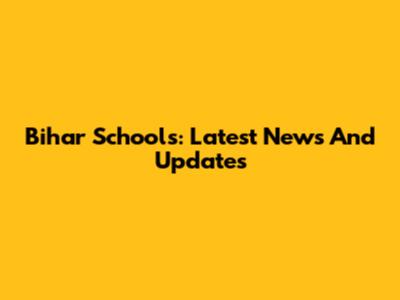 Bihar Schools: Latest News And Updates