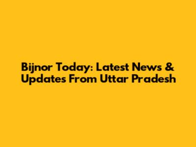 Bijnor Today: Latest News & Updates From Uttar Pradesh