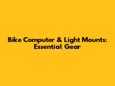 Bike Computer & Light Mounts: Essential Gear