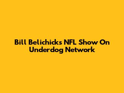 Bill Belichick's NFL Show On Underdog Network
