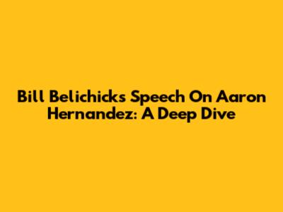 Bill Belichick's Speech On Aaron Hernandez: A Deep Dive