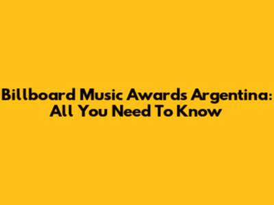 Billboard Music Awards Argentina: All You Need To Know