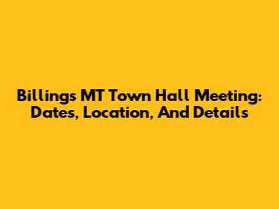 Billings MT Town Hall Meeting: Dates, Location, And Details
