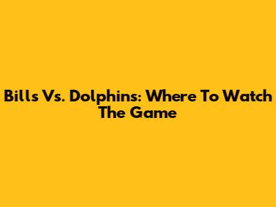 Bills Vs. Dolphins: Where To Watch The Game