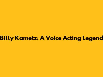 Billy Kametz: A Voice Acting Legend