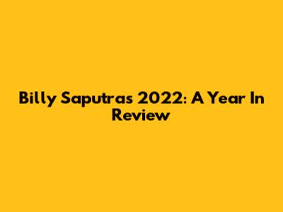 Billy Saputra's 2022: A Year In Review