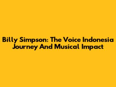 Billy Simpson: The Voice Indonesia Journey And Musical Impact