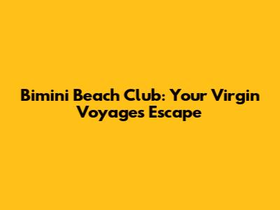 Bimini Beach Club: Your Virgin Voyages Escape