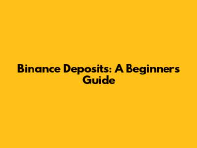 Binance Deposits: A Beginner's Guide