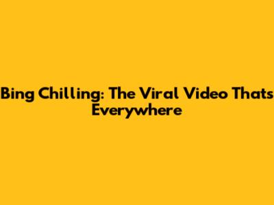 Bing Chilling: The Viral Video That's Everywhere