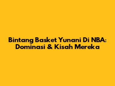 Bintang Basket Yunani Di NBA: Dominasi & Kisah Mereka