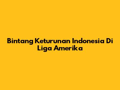 Bintang Keturunan Indonesia Di Liga Amerika