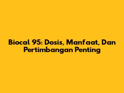 Biocal 95: Dosis, Manfaat, Dan Pertimbangan Penting