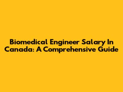 Biomedical Engineer Salary In Canada: A Comprehensive Guide