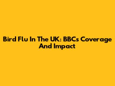 Bird Flu In The UK: BBC's Coverage And Impact