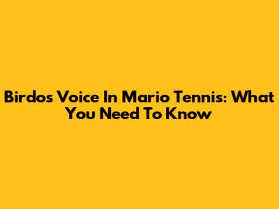 Birdo's Voice In Mario Tennis: What You Need To Know