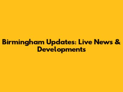 Birmingham Updates: Live News & Developments