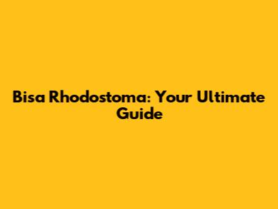 Bisa Rhodostoma: Your Ultimate Guide