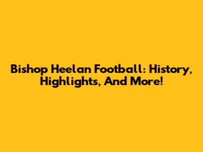Bishop Heelan Football: History, Highlights, And More!