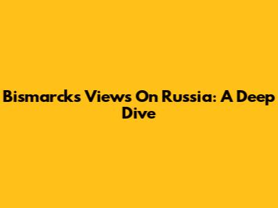 Bismarck's Views On Russia: A Deep Dive