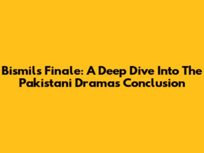 Bismil's Finale: A Deep Dive Into The Pakistani Drama's Conclusion