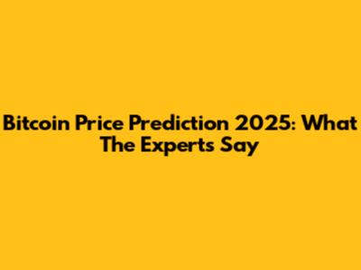 Bitcoin Price Prediction 2025: What The Experts Say