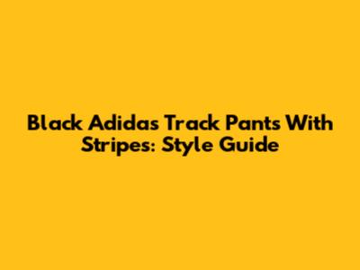 Black Adidas Track Pants With Stripes: Style Guide