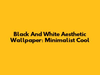 Black And White Aesthetic Wallpaper: Minimalist Cool