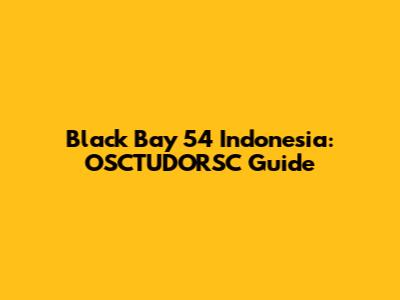 Black Bay 54 Indonesia: OSCTUDORSC Guide
