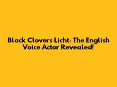 Black Clover's Licht: The English Voice Actor Revealed!