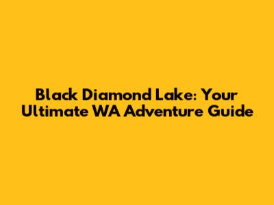 Black Diamond Lake: Your Ultimate WA Adventure Guide