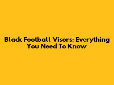 Black Football Visors: Everything You Need To Know