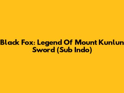 Black Fox: Legend Of Mount Kunlun Sword (Sub Indo)